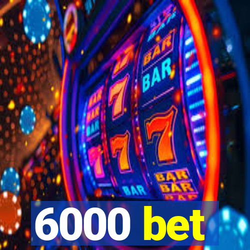 6000 bet